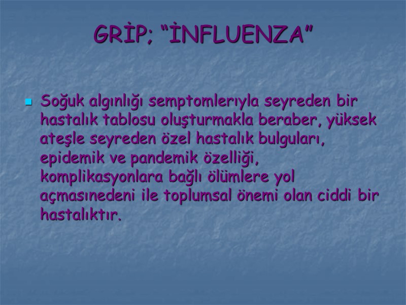 GRİP; “İNFLUENZA”  Soğuk algınlığı semptomlerıyla seyreden bir hastalık tablosu oluşturmakla beraber, yüksek ateşle